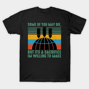 Some Of You May Die, but its a sacrifice Im Willing to make gift For Men Women T-Shirt